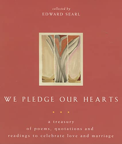 We Pledge Our Hearts: A Treasury of Poems  Quotations And Readings to Celebrate Love And Marriage