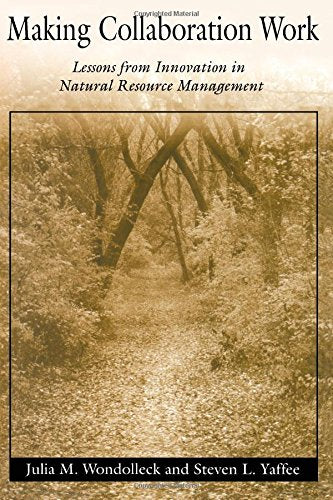 Making Collaboration Work: Lessons From Innovation In Natural Resource Management