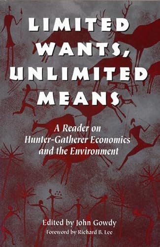 Limited Wants, Unlimited Means: A Reader On Hunter-Gatherer Economics And The Environment