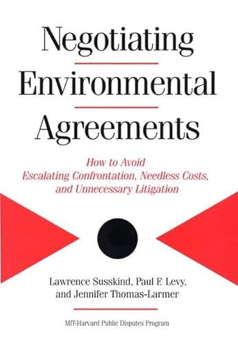 Negotiating Environmental Agreements: How To Avoid Escalating Confrontation Needless Costs And Unnecessary Litigation