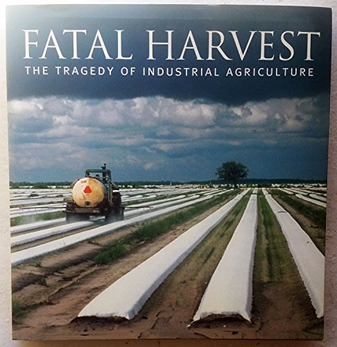 Fatal Harvest: The Tragedy Of Industrial Agriculture