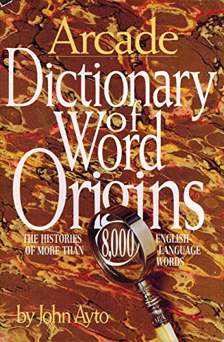 Dictionary of Word Origins: The Histories of More Than 8,000 English-Language Words