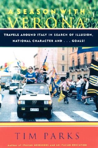A Season with Verona: Travels Around Italy in Search of Illusion, National Character, and...Goals!