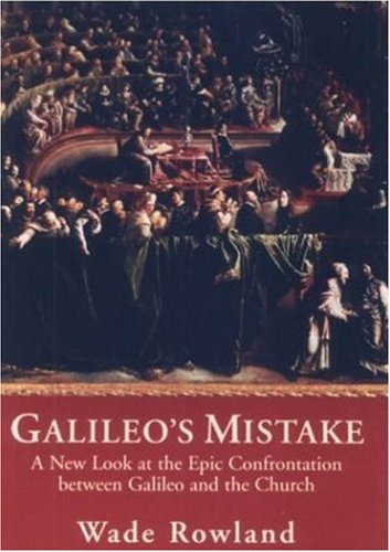 Galileo's Mistake: A New Look at the Epic Confrontation Between Galileo and the Church