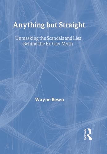 Anything but Straight: Unmasking the Scandals and Lies Behind the Ex-Gay Myth