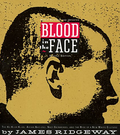Blood in the Face: The Ku Klux Klan, Aryan Nations, Nazi Skinheads, and the Rise of a New White Culture