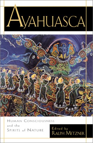 Ayahuasca: Hallucinogens, Consciousness, and the Spirit of Nature