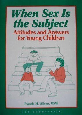 When Sex Is the Subject: Attitudes and Answers for Young Children (Critical Issues Series)
