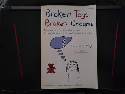 Broken Toys Broken Dreams: Understanding and Healing Codependency, Compulsive Behaviors and Family