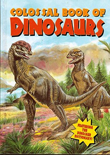 Colossal Book of Dinosaurs: Featuring The Dinosaur Dictionary