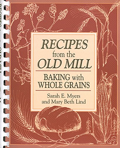 Recipes From The Old Mill: Baking With Whole Grains