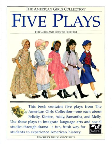 Five Plays: For Girls and Boys to Perform : Tea for Felicity, Home Is Where the Heart Is, Friendship and Freedom, Actions Speak Louder That Words, War ... Collection/Teacher's Guides and Scripts)