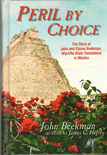 Peril by choice: The story of John and Elaine Beekman, Wycliffe Bible translators in Mexico