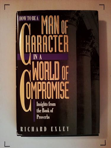 How to Be a Man of Character in a World of Compromise: Devotional Insights from the Books of Proverbs