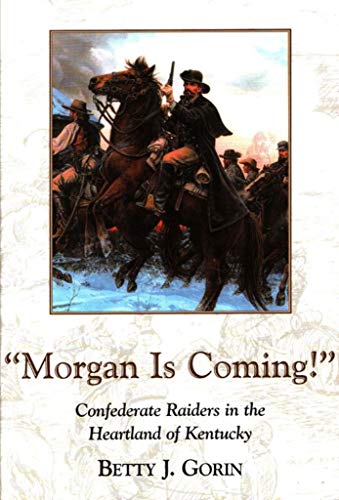 Morgan Is Coming!: Confederate Raiders in the Heartland of Kentucky