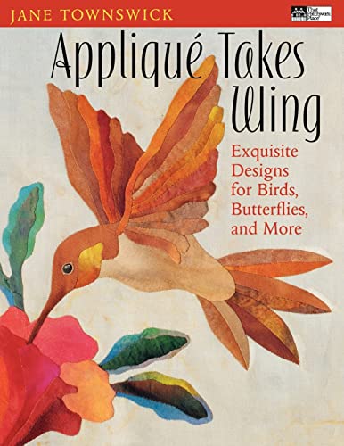Appliqué Takes Wing: Exquisite Designs for Birds, Butterflies and More