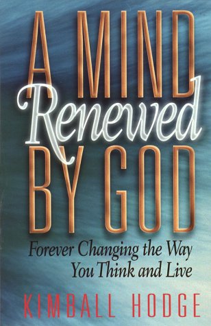 A Mind Renewed by God: Forever Changing the Way You Think and Live