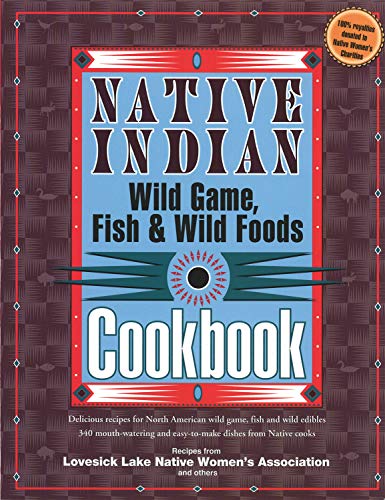 Native Indian Wild Game, Fish, and Wild Foods Cookbook: New Revised and Expanded Edition (Cooking)