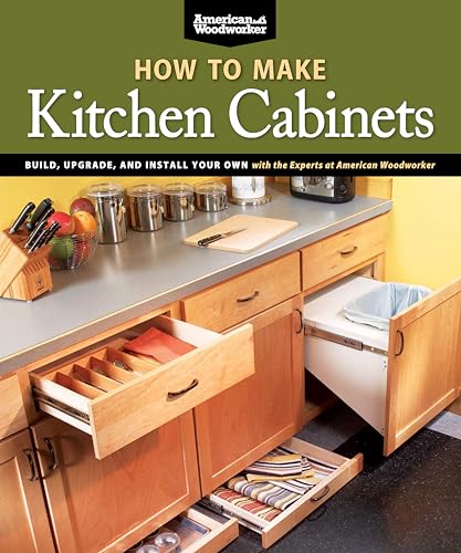 How To Make Kitchen Cabinets: Build, Upgrade, and Install Your Own with the Experts at American Woodworker (Fox Chapel Publishing)