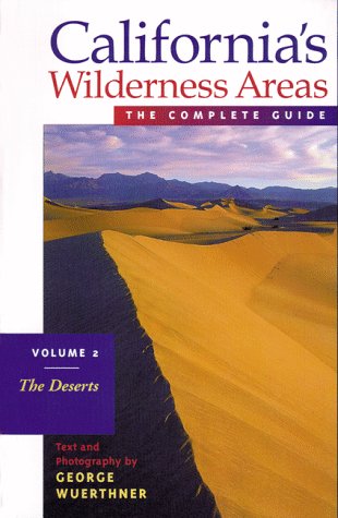 Californias Wilderness Areas the Complete Guide: The Deserts (California's Wilderness Areas , Vol 2)