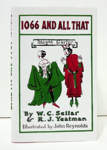 1066 And All That: A Memorable History of England - Comprising All the Parts You Can Remember Including One Hundred and Three Good Things, Five Bad Kings, And Two Genuine Dates