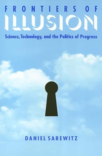 Frontiers Of Illusion: Science, Technology and the Politics of Progress