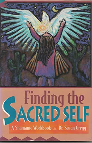 Finding the Sacred Self: A Shamanic Workbook