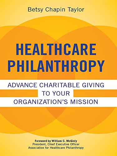 Healthcare Philanthropy: Advance Charitable Giving to Your Organization's Mission (ACHE Management)