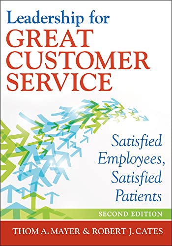 Leadership for Great Customer Service: Satisfied Employees, Satisfied Patients, Second Edition (ACHE Management)
