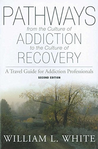 Pathways from the Culture of Addiction to the Culture of Recovery: A Travel Guide for Addiction Professionals, 2nd Edition