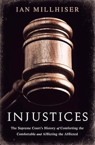 Injustices: The Supreme Court's History of Comforting the Comfortable and Afflicting the Afflicted