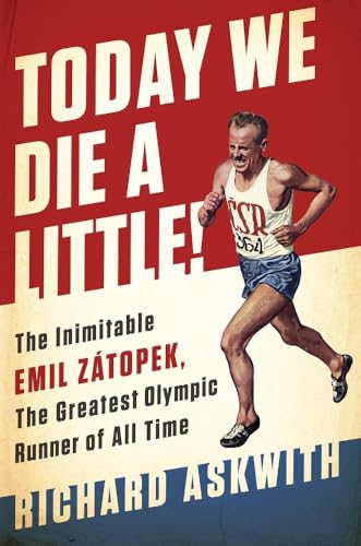 Today We Die a Little!: The Inimitable Emil Ztopek  the Greatest Olympic Runner of All Time