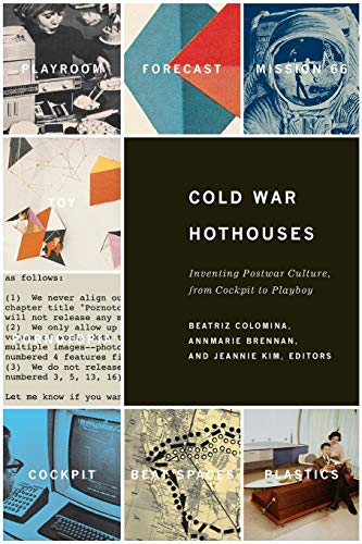 Cold War Hothouses: Inventing Postwar Culture from Cockpit to Playboy