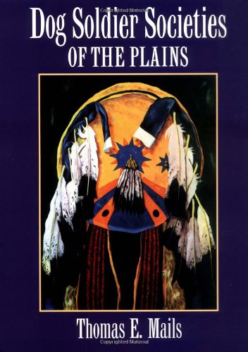 Dog Soldier Societies of the Plains (Mails, Thomas E.)