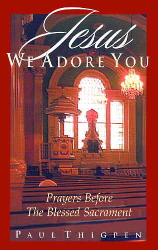 Jesus, We Adore You: Prayers Before the Blessed Sacrament