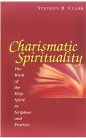 Charismatic Spirituality: The Work of the Holy Spirit in Scripture and Practice