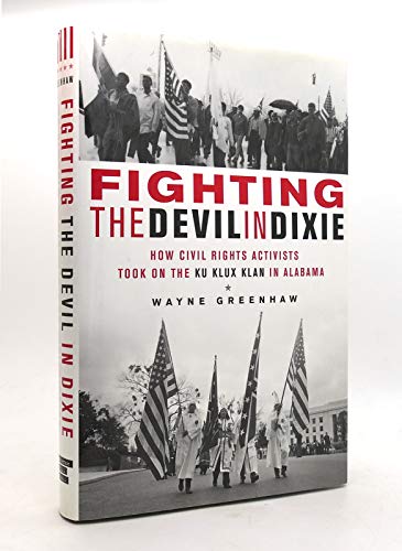 Fighting the Devil in Dixie: How Civil Rights Activists Took on the Ku Klux Klan in Alabama
