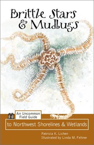Brittle Stars & Mudbugs: An Uncommon Field Guide to Northwest Shorelines & Wetlands