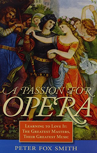 A Passion for Opera: Learning to Love It: The Greatest Masters, Their Greatest Music