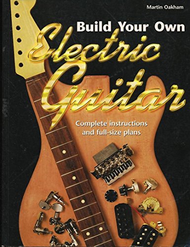 Build Your Own Electric Guitar: Complete Instructions and Full-Size Plans