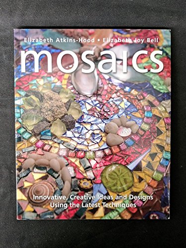 Mosaics: Innovative, Creative Ideas and Designs Using the Latest Techniques