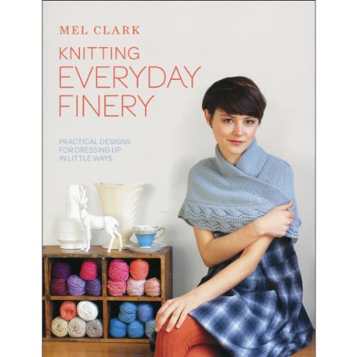 Knitting Everyday Finery: Practical Designs for Dressing Up in Little Ways
