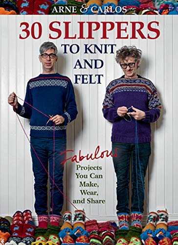 30 Slippers to Knit and Felt: Fabulous Projects You Can Make, Wear, and Share