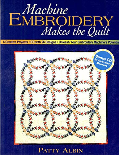 Machine Embroidery Makes the Quilt: 6 Creative Projects CD with 26 Designs Unleash Your Embroidery Machine's Potential