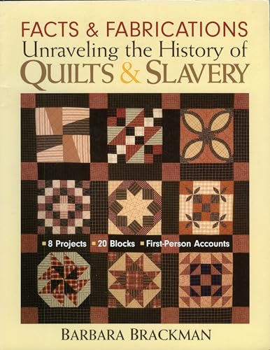 Facts & Fabrications - Unraveling the History of Quilts & Slavery: - 8 Projects - 20 Blocks - First-Person Accounts