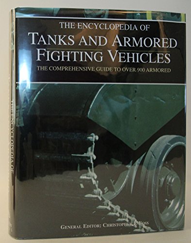 The Encyclopedia of Tanks and Armored Fighting Vehicles: The Comprehensive Guide to over 900 Armored Fighting Vehicles from 1915 to the Present Day