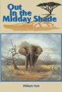 Out In The Midday Shade: Memoirs of an African Hunter 1949-1968 in the Sudan and Kenya