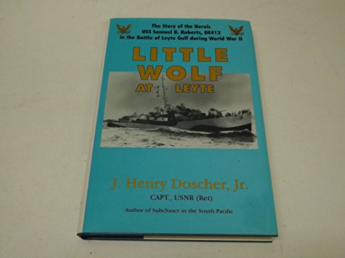 Little Wolf at Leyte: The Story of the Heroic Uss Samuel B. Roberts (De-413) in the Battle of Leyte Gulf During World War II