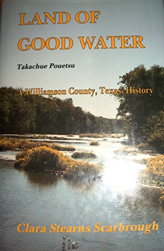 LAND OF GOOD WATER: Takachue Pouetsu, a Williamson County, Texas, History