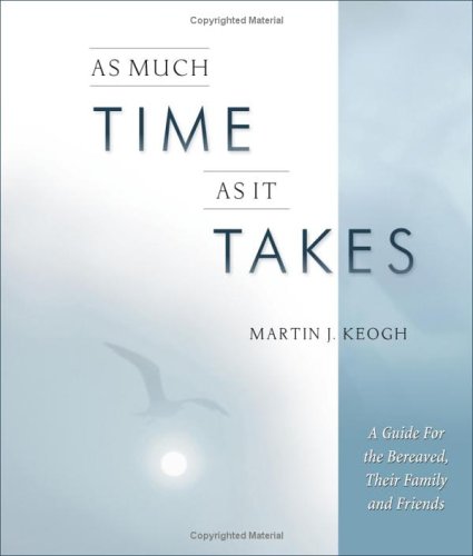 As Much Time as it Takes: A Guide for the Bereaved, Their Family And Friends